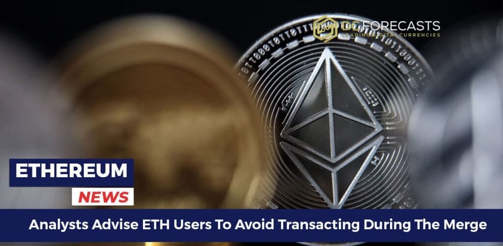 Analysts Advise ETH Users To Avoid Transacting During The Merge