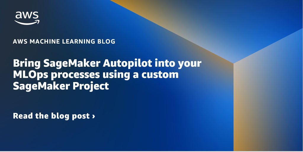 Bring SageMaker Autopilot into your MLOps processes using a custom SageMaker Project