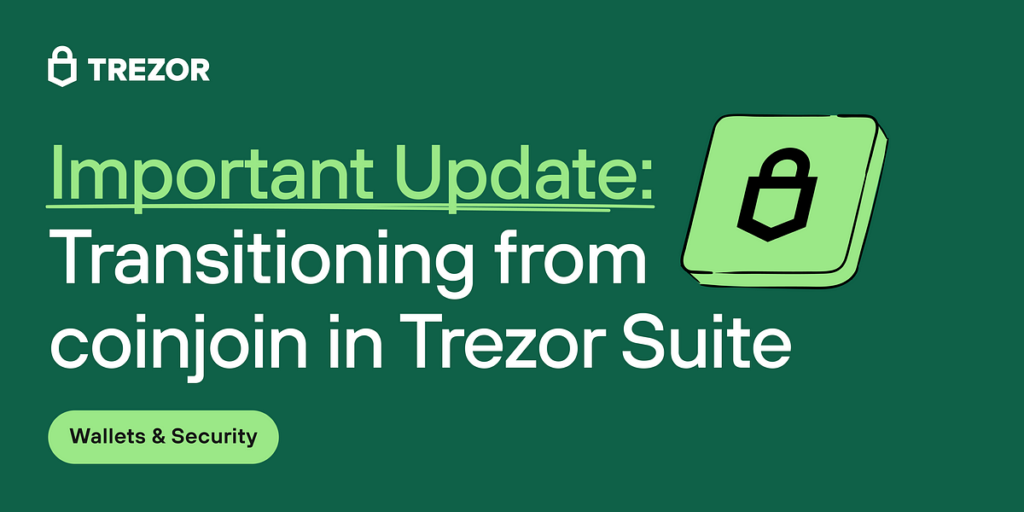 Important Update: Transitioning from coinjoin in Trezor Suite | by SatoshiLabs | May, 2024