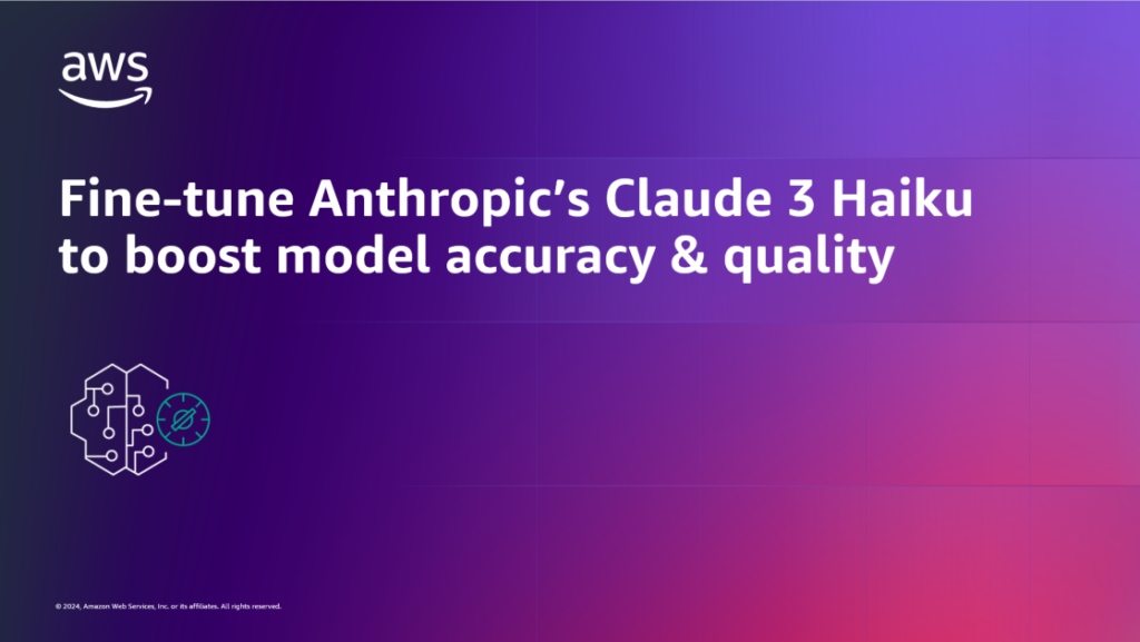 Fine-tune Anthropic’s Claude 3 Haiku in Amazon Bedrock to boost model accuracy and quality