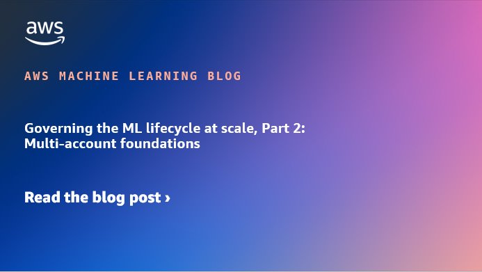 Governing the ML lifecycle at scale, Part 2: Multi-account foundations