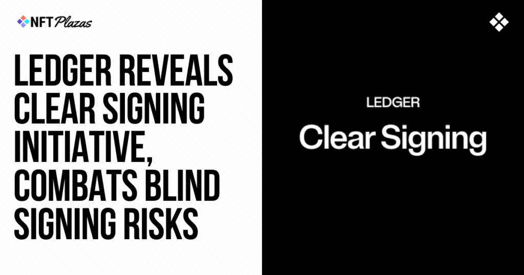 Ledger Reveals Clear Signing Initiative, Combats Blind Signing Risks