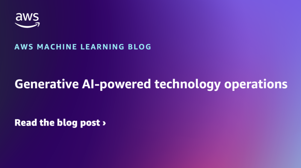 Generative AI-powered technology operations | AWS Machine Learning Blog