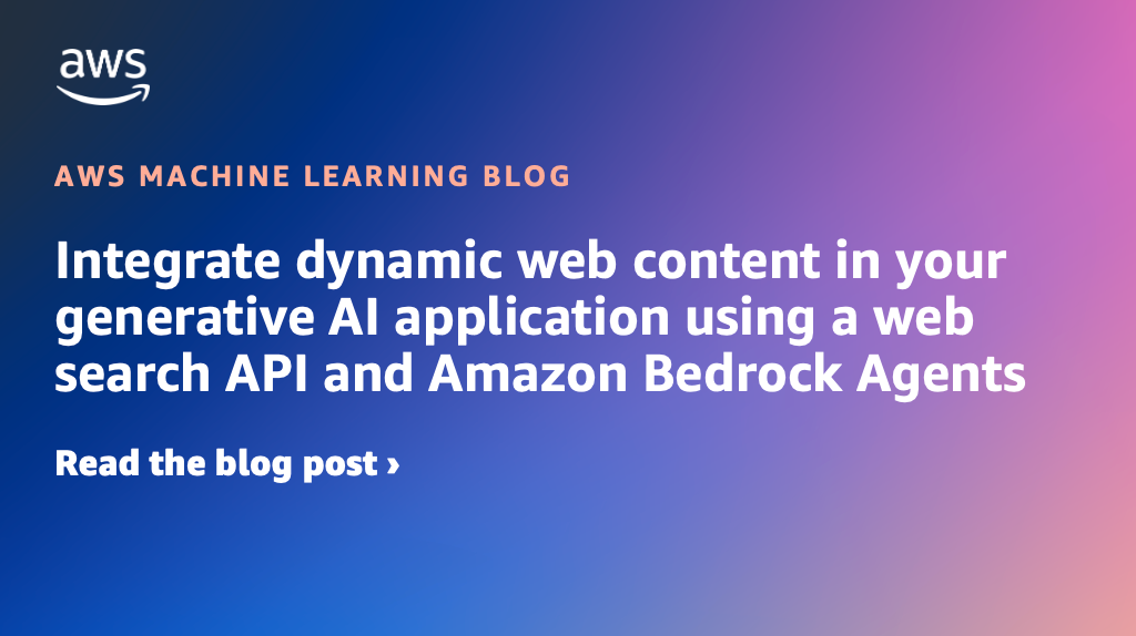 Integrate dynamic web content in your generative AI application using a web search API and Amazon Bedrock Agents