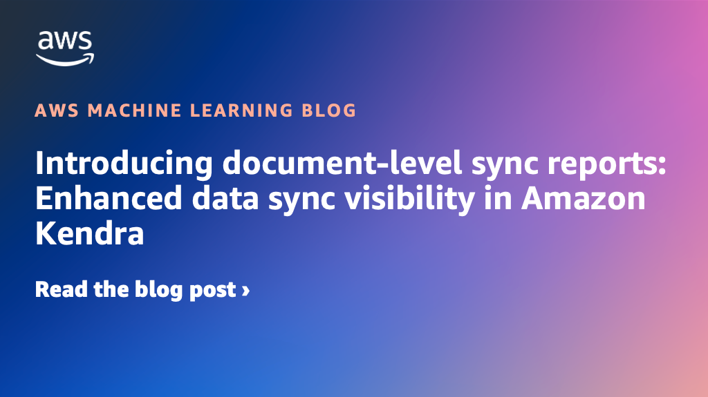 Introducing document-level sync reports: Enhanced data sync visibility in Amazon Kendra