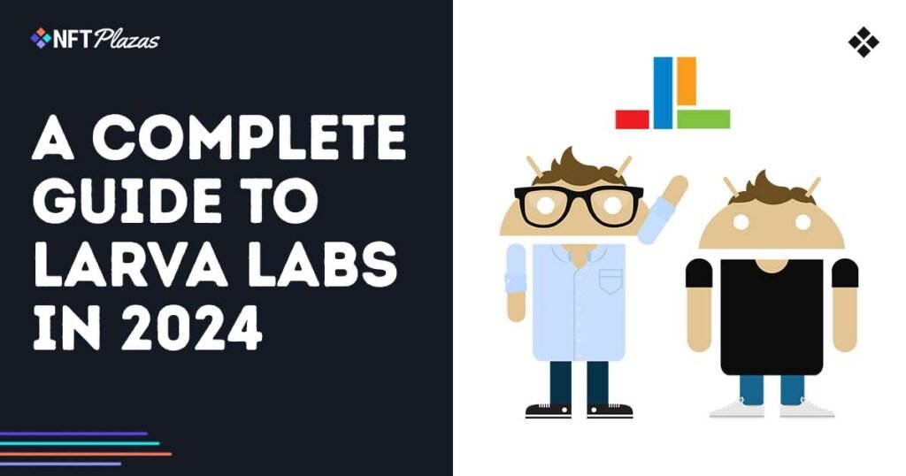 A Complete Guide to Larva Labs in 2024