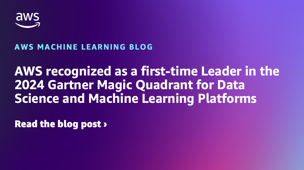 AWS recognized as a first-time Leader in the 2024 Gartner Magic Quadrant for Data Science and Machine Learning Platforms