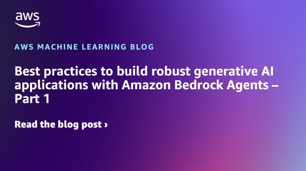 Best practices for building robust generative AI applications with Amazon Bedrock Agents – Part 1