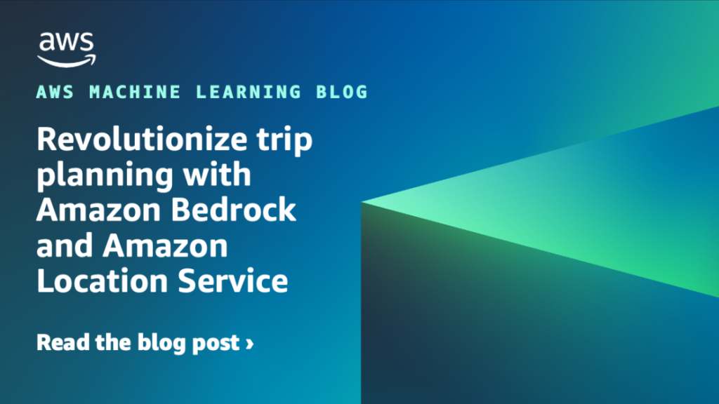 Revolutionize trip planning with Amazon Bedrock and Amazon Location Service