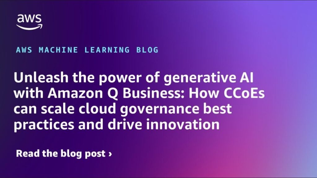 Unleash the power of generative AI with Amazon Q Business: How CCoEs can scale cloud governance best practices and drive innovation