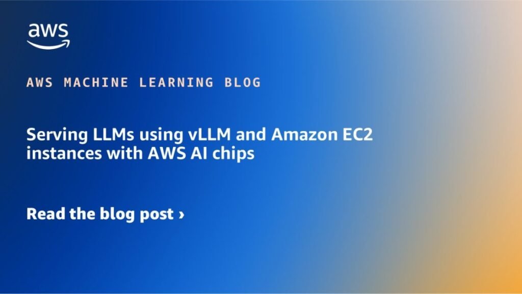 Serving LLMs using vLLM and Amazon EC2 instances with AWS AI chips