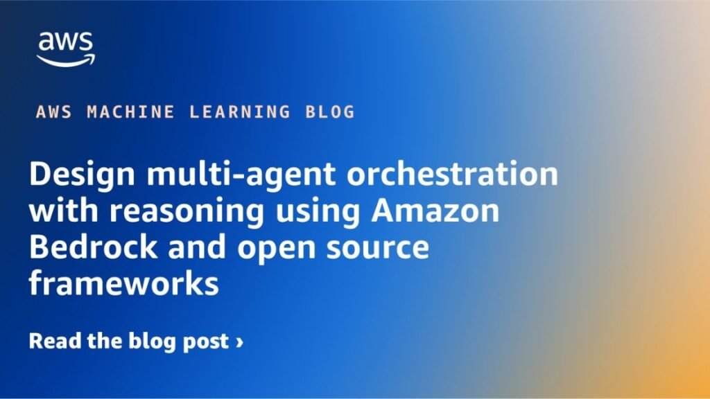 Design multi-agent orchestration with reasoning using Amazon Bedrock and open source frameworks