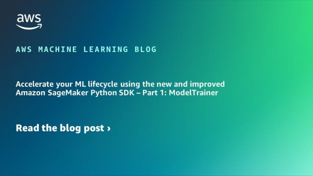 Accelerate your ML lifecycle using the new and improved Amazon SageMaker Python SDK – Part 1: ModelTrainer