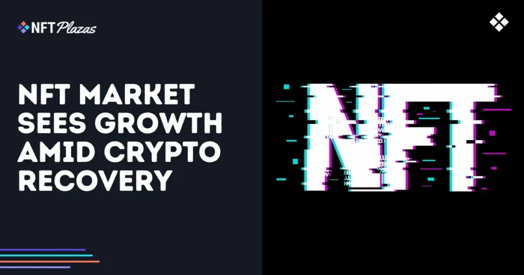 NFT Market Sees Growth Amid Crypto Recovery