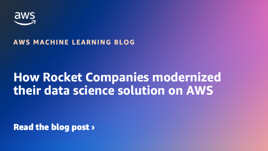 How Rocket Companies modernized their data science solution on AWS