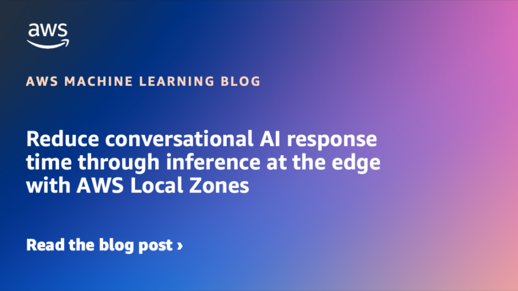 Reduce conversational AI response time through inference at the edge with AWS Local Zones